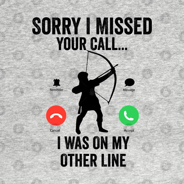 Funny Sorry I Missed Your Call i Was On Other Line, Archery gift by powerdesign01